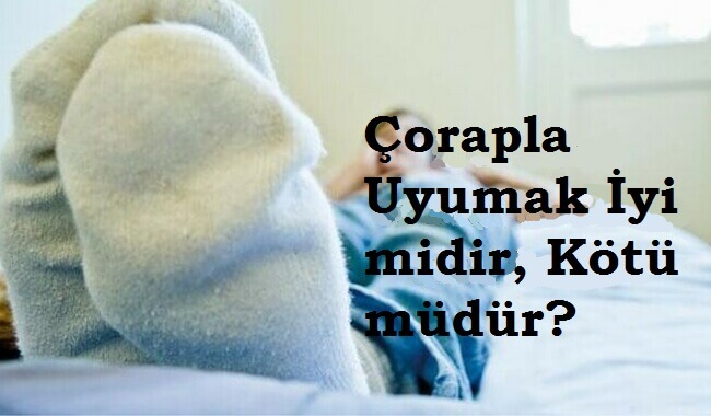 Çorapla Uyumak Sağlıklı Bir Alışkanlık Mıdır?