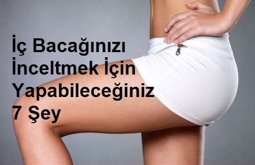 İç Bacak Yağlarını Yakan 7 Şey